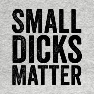 Small Dicks Matter Black T-Shirt